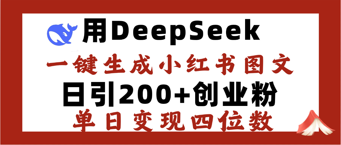 DeepSeek一键生成小红书图文，日引200+创业粉，单日变现四位数|琦哥资源