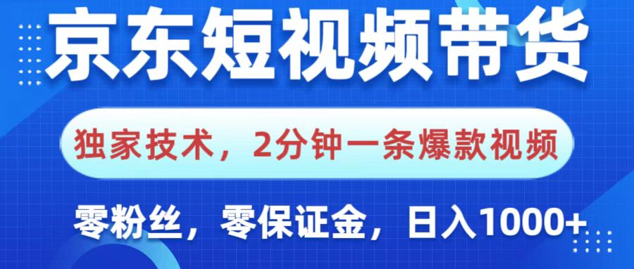 京东短视频带货，独家技术，2分钟一条爆款视频，0粉丝，0保证金，操作简单，，日入1000+|琦哥资源