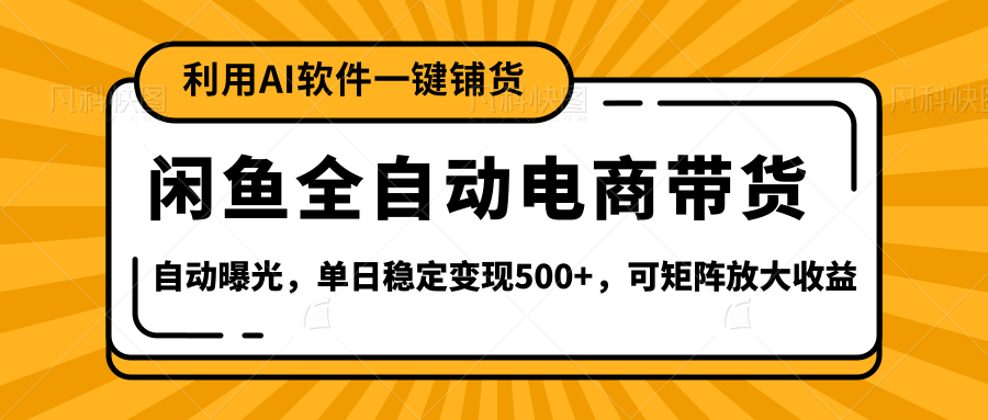 【闲鱼全自动电商带货】全新升级玩法，单日稳定变现500+，可矩阵放大收益|琦哥资源