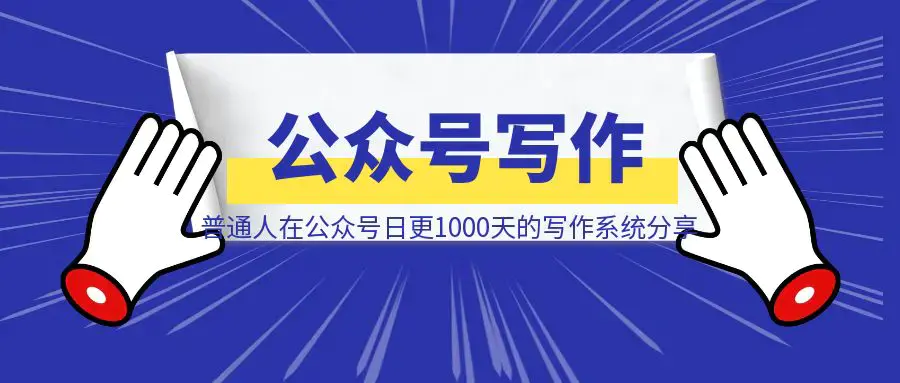 一个普通人在公众号日更1000天的写作系统分享|琦哥资源