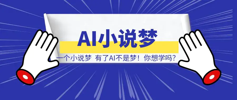 我有一个小说梦，有了AI不是梦！你想学吗？|琦哥资源