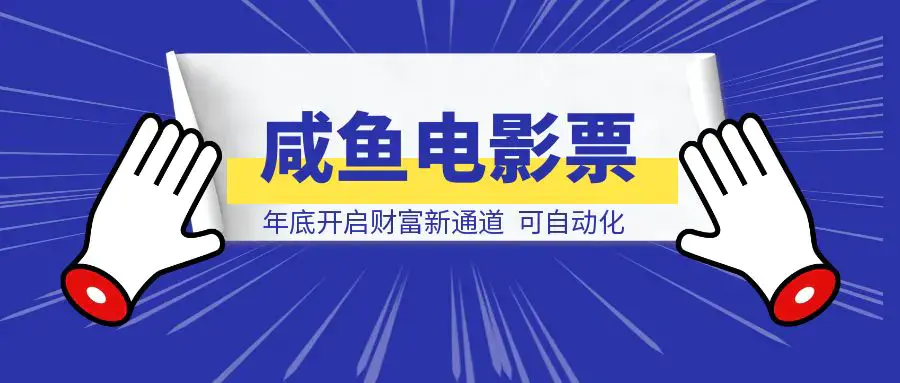 闲鱼电影票自动化，年底开启财富新通道，可自动化（内附实操手册）|琦哥资源
