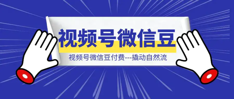 视频号微信豆付费—撬动自然流|琦哥资源
