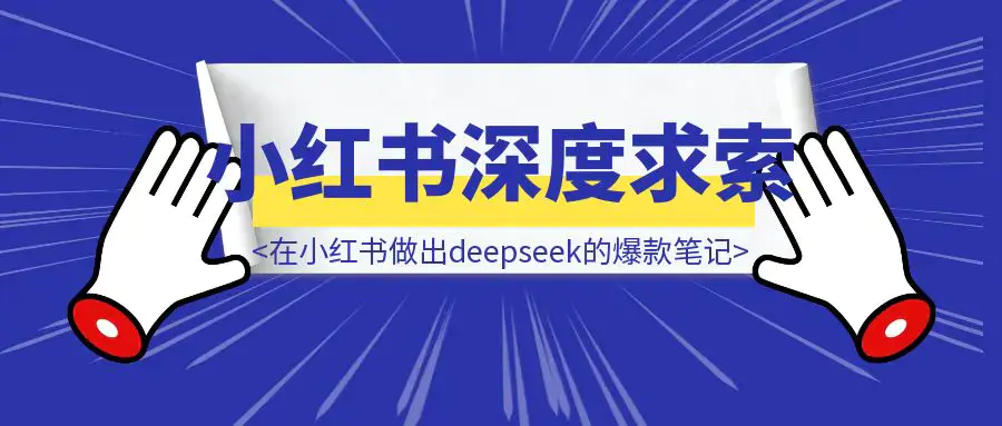 怎么在小红书上做出关于Deepseek的爆款笔记|琦哥资源