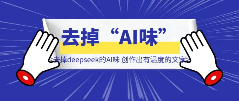 如何去掉deepseek的“AI味”，创作出有温度的文案。|琦哥资源