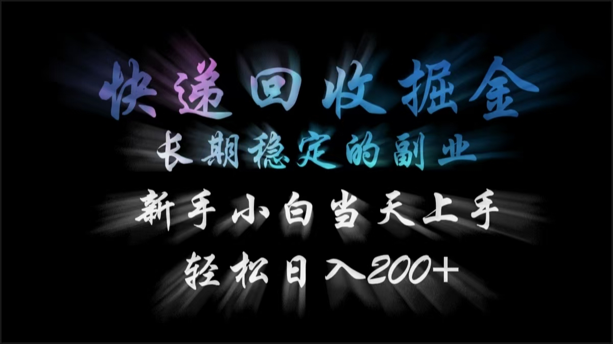 快递回收掘金，长期稳定的副业，轻松日入200+，新手小白当天上手|琦哥资源