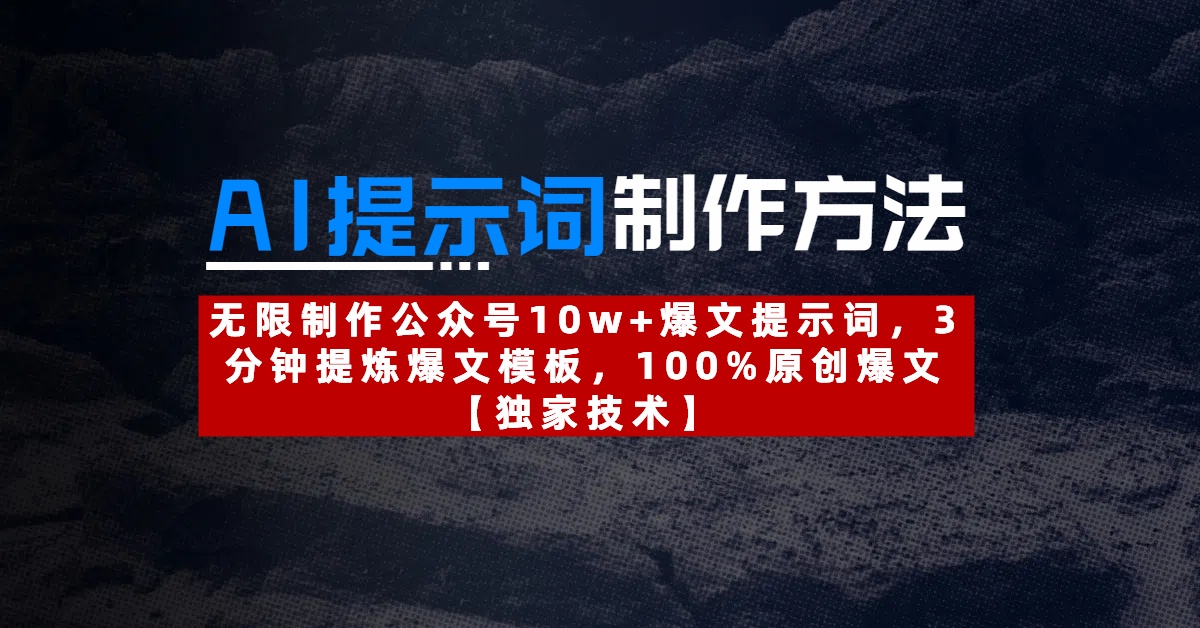 AI提示词制作方法：无限制作公众号10w+爆文提示词，3分钟提炼爆文模板，100%原创爆文|琦哥资源