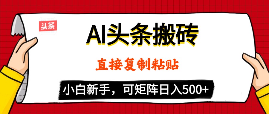 AI头条搬砖，5分钟一篇，零门槛，可矩阵放大，小白轻松500+|琦哥资源