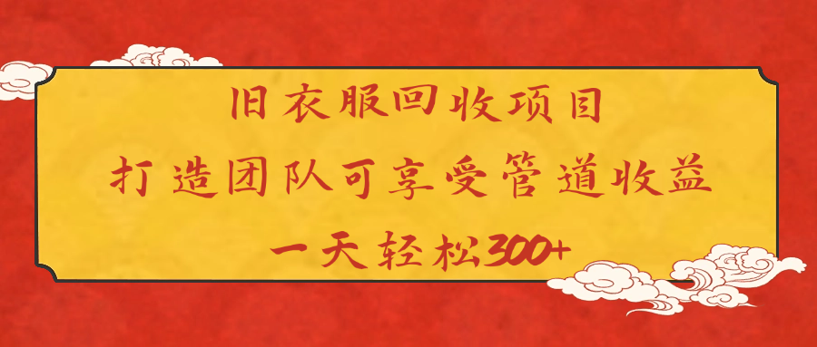 旧衣服回收项目打造团队可享受管道收益一天轻松300+|琦哥资源