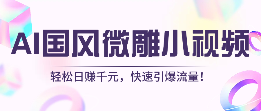AI国风微雕小视频：轻松日赚千元，快速引爆流量！|琦哥资源