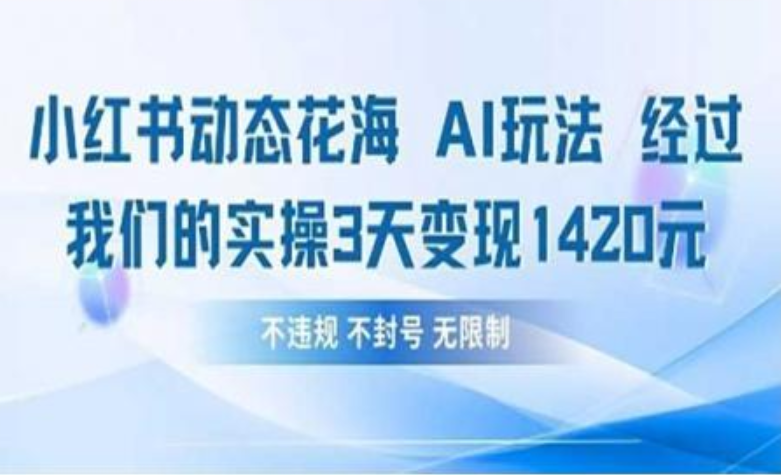 小红书动态花海AI玩法 我们实操3天变现1420|琦哥资源