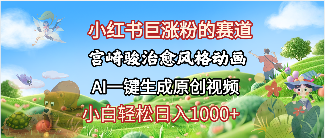 抖音、小红书、视频号、宫崎骏风格动画制作，一键生成流量暴涨，轻松日入1000+|琦哥资源