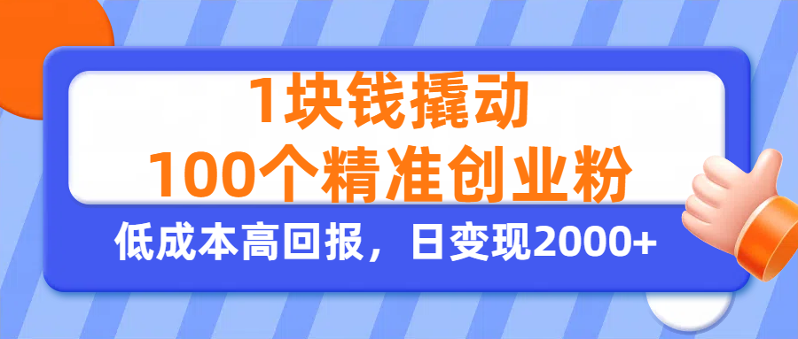 1块钱撬动100个精准创业粉，单人单日引流500+创业粉，日变现2000+|琦哥资源