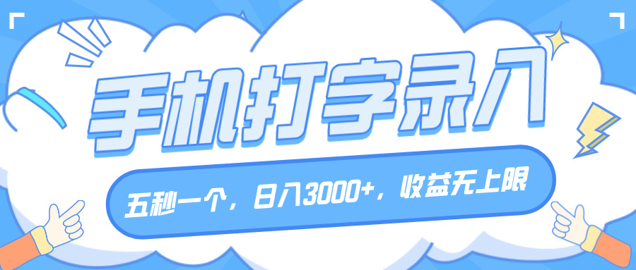 手机打字录入，五秒一个，日入3000+，收益无上限|琦哥资源