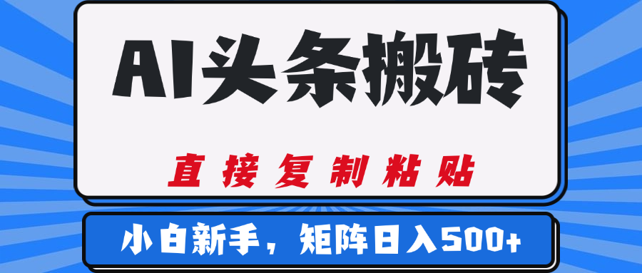 AI头条搬砖，几分钟一篇，零门槛，可矩阵放大，小白轻松500+|琦哥资源