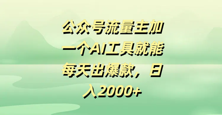 公众号流量主加一个AI工具就能每天出爆款，日入2000+|琦哥资源