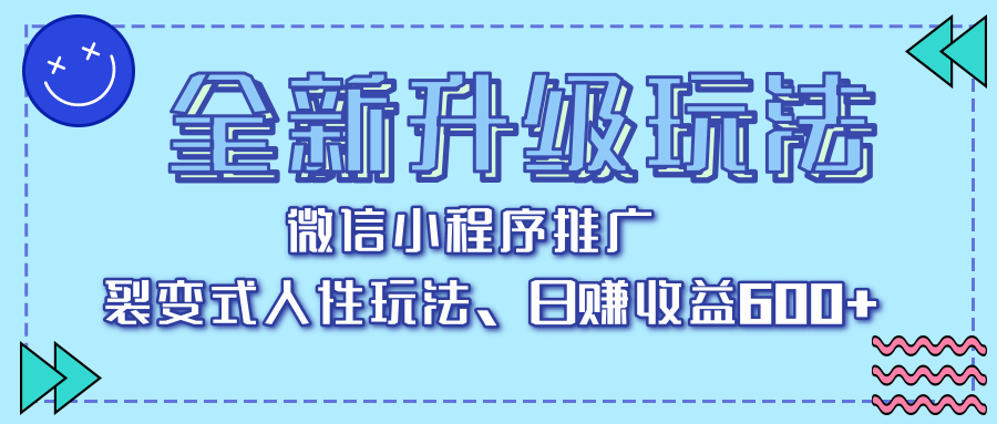 全新升级玩法，微信小程序推广，裂变式人性玩法，日赚收益600+|琦哥资源