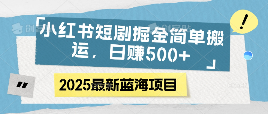 小红书短剧掘金，简单搬运，日赚500+|琦哥资源