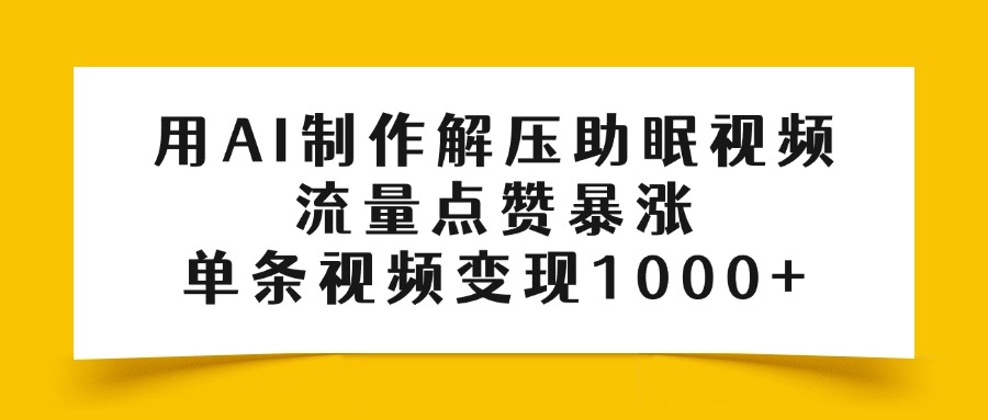 用AI制作解压助眠视频，流量点赞暴涨，单条视频变现1000+|琦哥资源