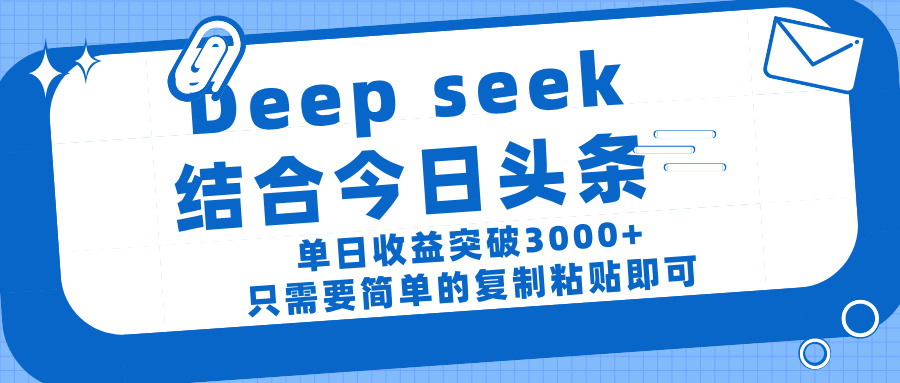 deep seek 结 合今日 头 条， 单 日收 益突破 3000+ ， 只需要 简单 的复制粘贴 即可|琦哥资源