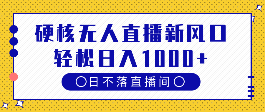 硬核无人直播新风口，日不落直播间，轻松日入1000+|琦哥资源