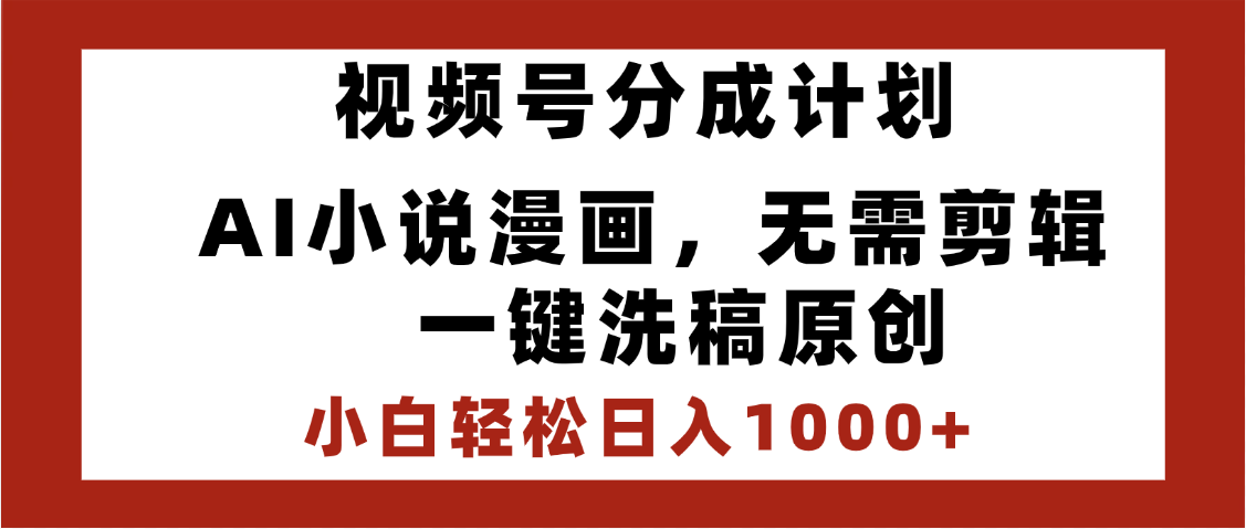 最新视频号分成计划，AI小说漫画，无需剪辑，一键洗稿原创，小白日入1000+，喂饭级教程|琦哥资源