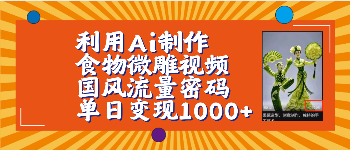 利用Ai制作食物微雕视频，国风流量密码，单日变现1000+【保姆级教程】|琦哥资源