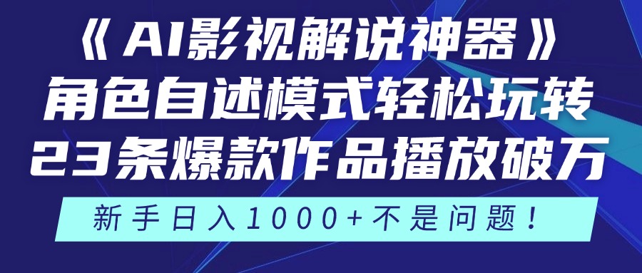 《AI影视解说神器》角色自述模式轻松玩转！23条爆款作品播放破万，3种变现渠道叠加收益，新手日入1000+不是问题！|琦哥资源