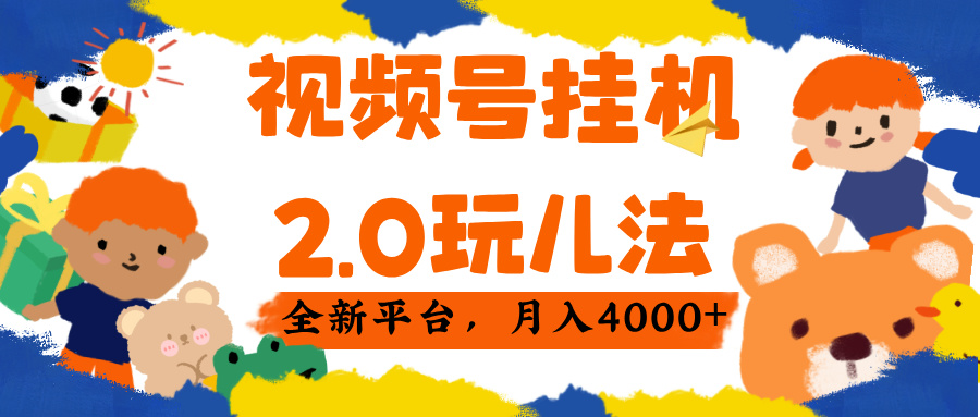 视频 号挂机 2.0 玩儿法， 全新平 台， 月入 4000+|琦哥资源