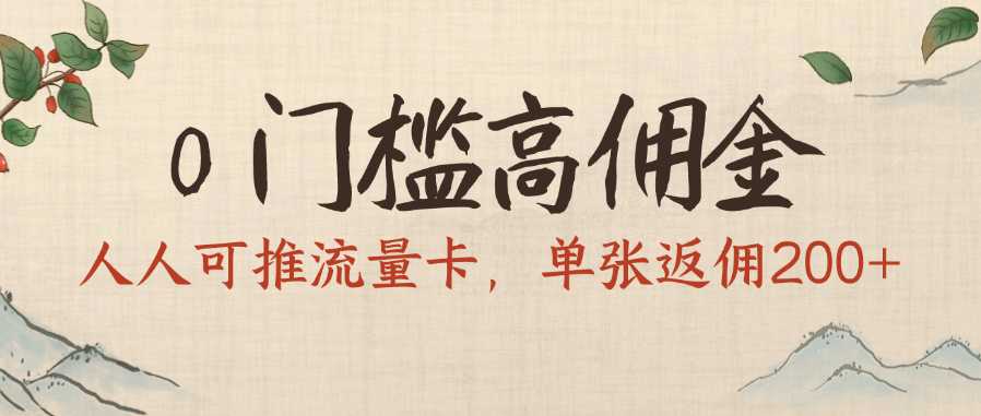 0门槛高佣金，人人可推流量卡，单张返佣200+|琦哥资源