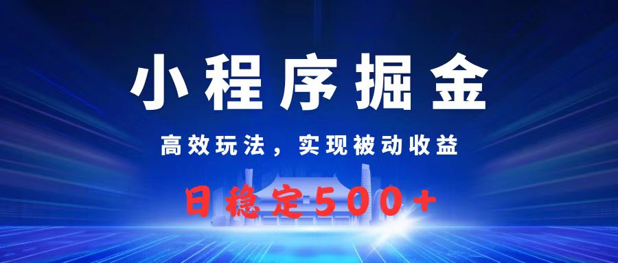 微信小程序掘金，高效玩法实现被动收益，日赚收益500+|琦哥资源