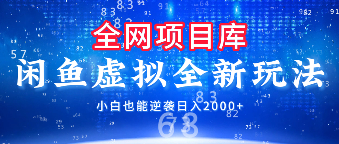 闲鱼虚拟变现新玩法，配合全网项目库，小白也能逆袭日入2000+|琦哥资源
