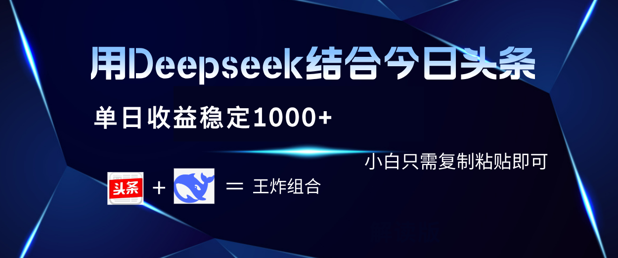 用Deepseek结合今日头条 单日收益稳定1000+ 小白只需复制粘贴即可|琦哥资源
