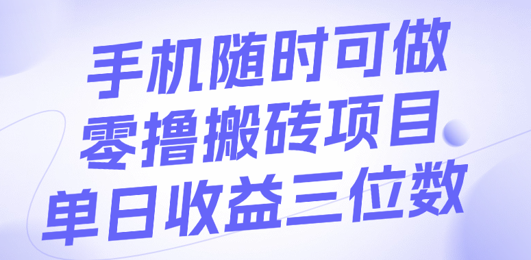 手机随时可做，零撸搬砖项目，单日收益三位数|琦哥资源