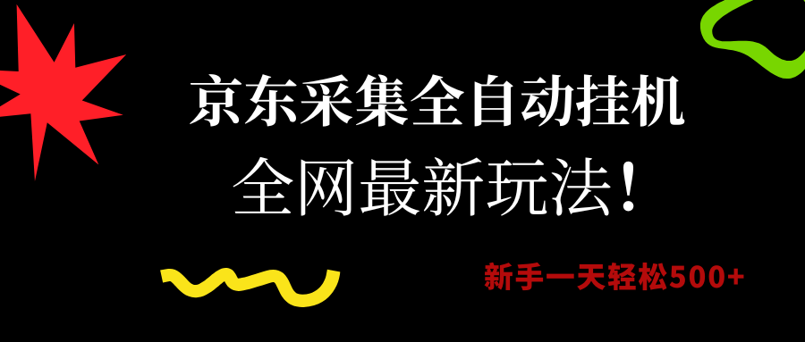 京东采集全自动挂机，全网最新玩法，新手一天轻松500+|琦哥资源