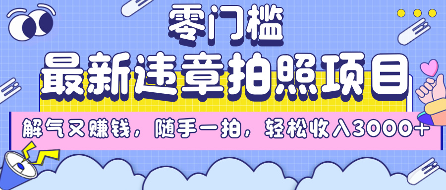 最新违章拍照项目，解气又赚钱，随手一拍，轻松收入3000+|琦哥资源