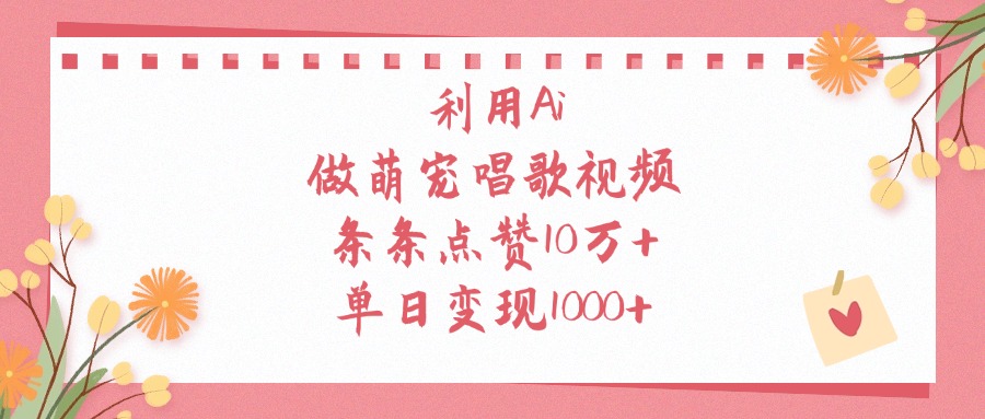 利用Ai做萌宠唱歌视频，单日变现1000+，条条点赞10万+|琦哥资源
