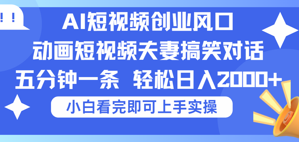2025Ai短视频创业风口！夫妻搞笑对话，动画短视频五分钟做一条，可矩阵操作，轻松日入 2000+|琦哥资源