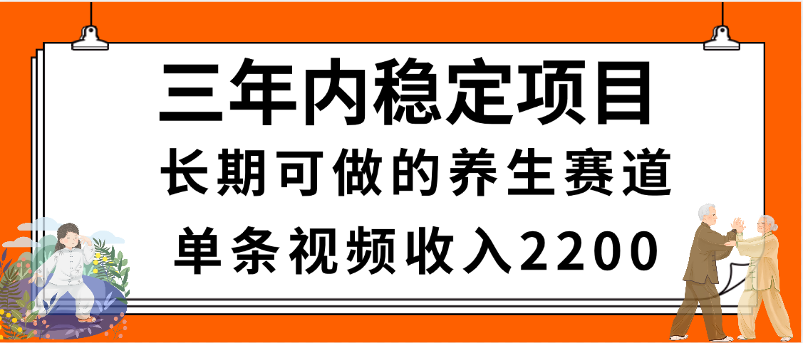 三年内稳定项目，长期可做的养生赛道，单条视频收入2200，新手秒上手|琦哥资源