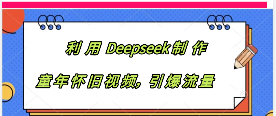 利用 Deepseek制 作童年怀旧视频，引爆流量|琦哥资源