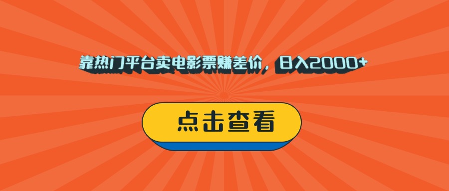 靠热门平台卖电影票赚差价，日入2000+，小白轻松上手|琦哥资源