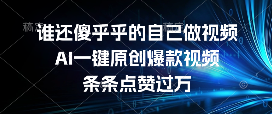 谁还傻乎乎的自己做视频？AI一键原创爆款视频，条条点赞过万|琦哥资源