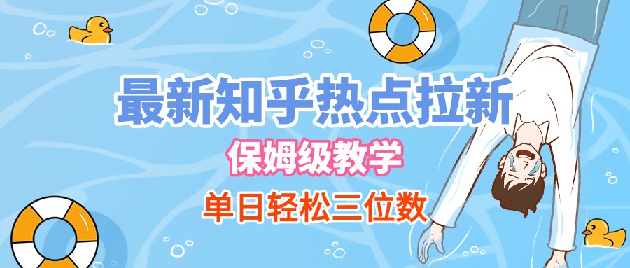 最新知乎热点拉新，保姆级玩法，单日轻松日入三位数|琦哥资源
