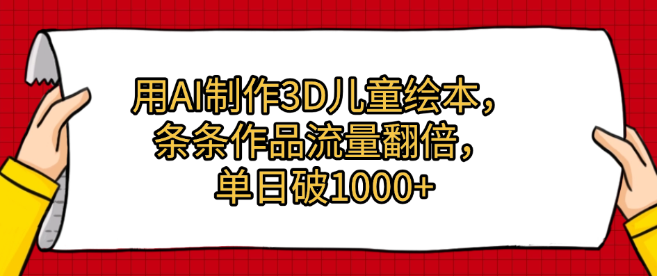 用AI制作3D儿童绘本，条条作品流量翻倍，单日破1000+|琦哥资源