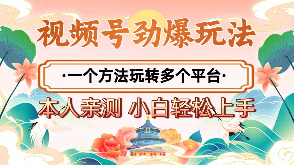 2025年视频号劲爆玩法，一个方法玩转多个平台 小白也能轻松上手|琦哥资源