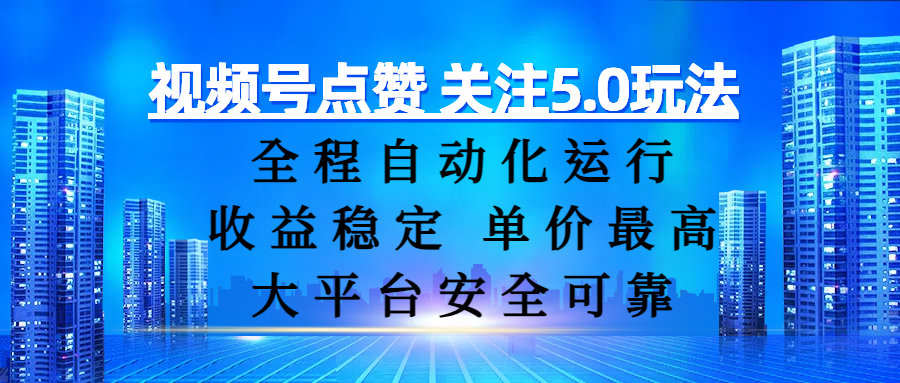 视频号点赞 关注5.0玩法，全程自动化运行，收益稳定， 单价最高，大平台安全可靠|琦哥资源