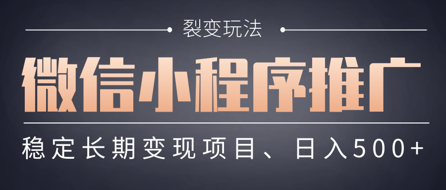 【微信小程序推广】 裂变玩法、稳定长期变现项目，日入500+|琦哥资源