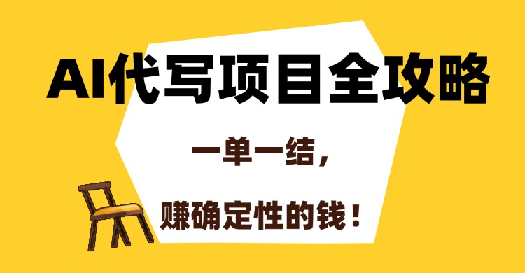 AI代写项目全攻略，一单一结，赚确定性的钱！|琦哥资源