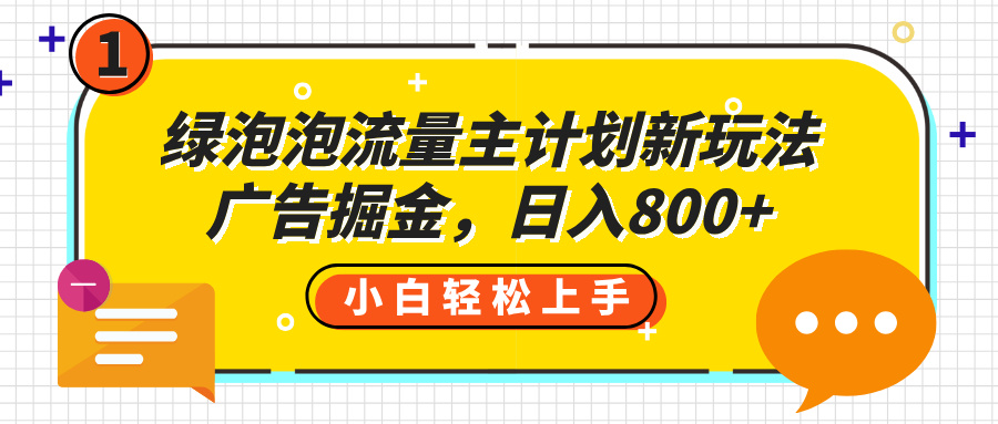 绿泡泡流量主计划新玩法，广告掘金，日入800+|琦哥资源