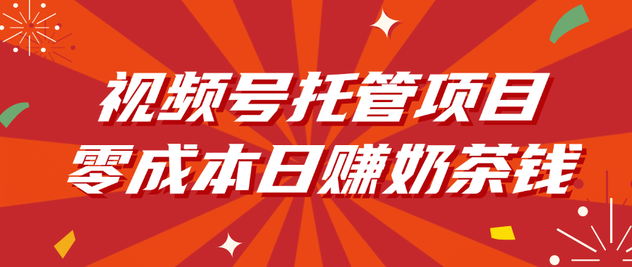 视频号托管项目，零成本日赚奶茶钱|琦哥资源